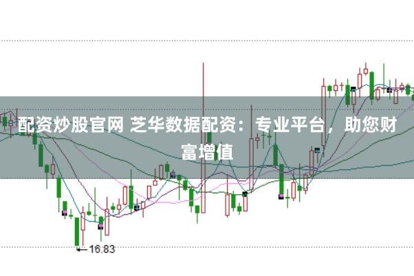 配资炒股官网 芝华数据配资：专业平台，助您财富增值
