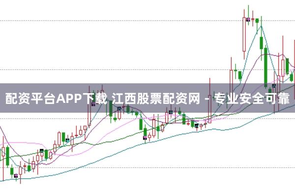 配资平台APP下载 江西股票配资网 - 专业安全可靠
