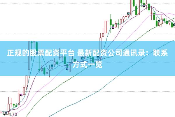 正规的股票配资平台 最新配资公司通讯录：联系方式一览