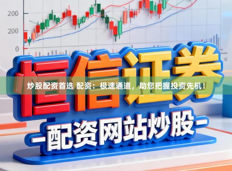 炒股配资首选 配资:极速通道,助您把握投资先机!