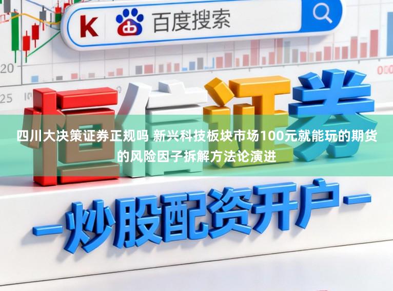 四川大决策证券正规吗 新兴科技板块市场100元就能玩的期货的风险因子拆解方法论演进