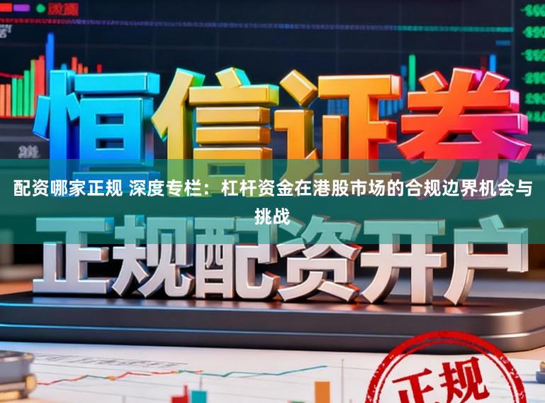 配资哪家正规 深度专栏：杠杆资金在港股市场的合规边界机会与挑战