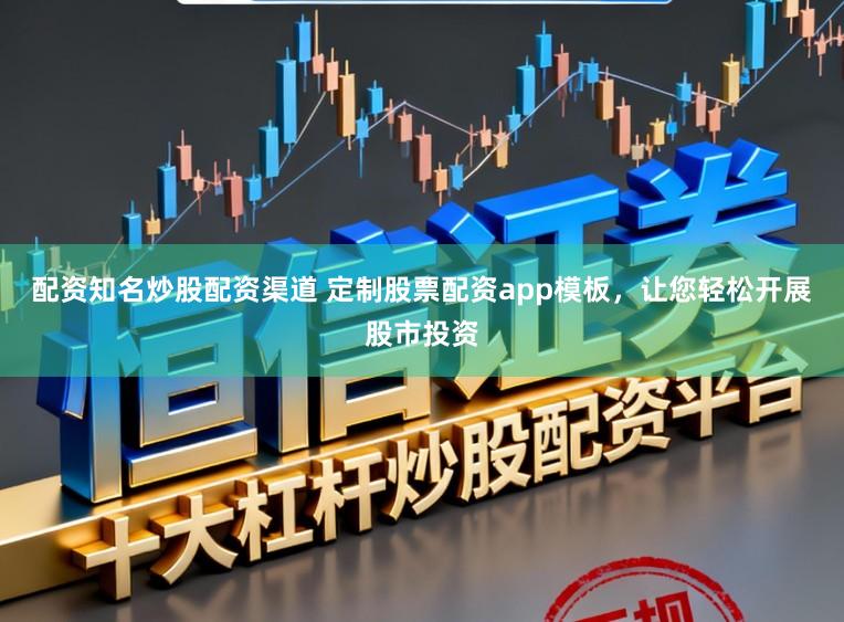 配资知名炒股配资渠道 定制股票配资app模板，让您轻松开展股市投资