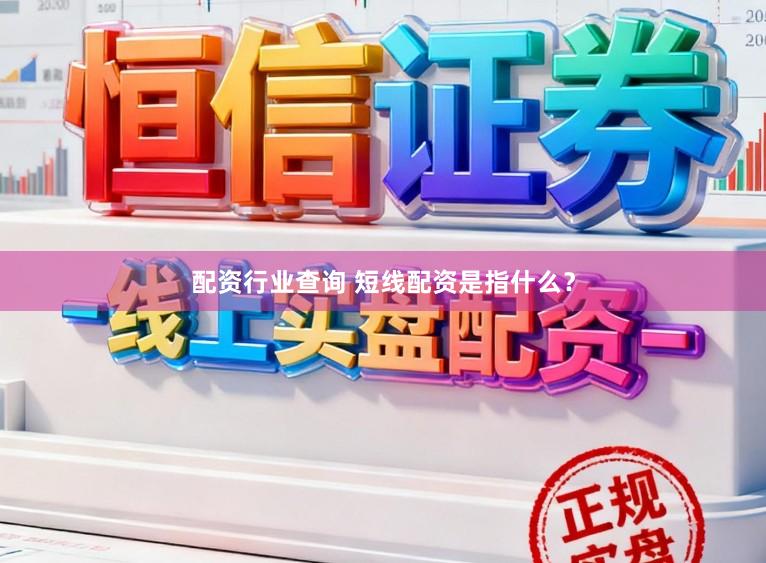 配资行业查询 短线配资是指什么？