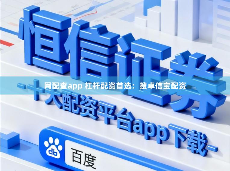 网配查app 杠杆配资首选：搜卓信宝配资