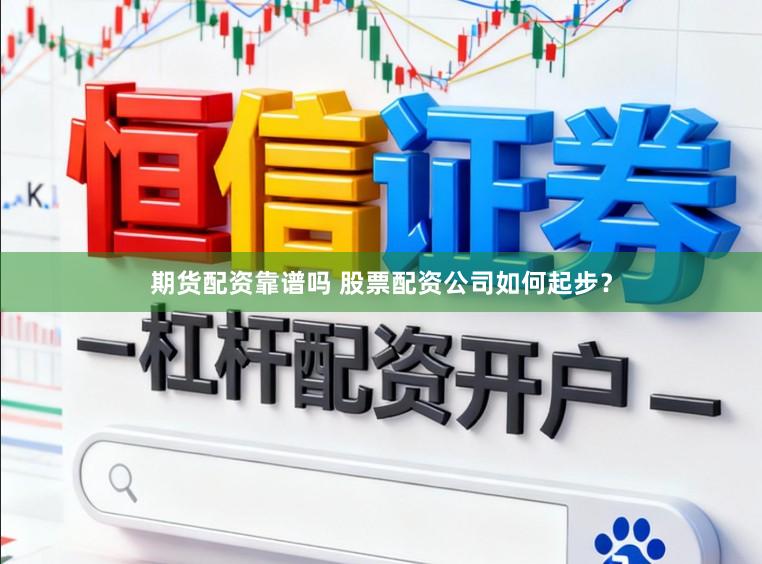 期货配资靠谱吗 股票配资公司如何起步？