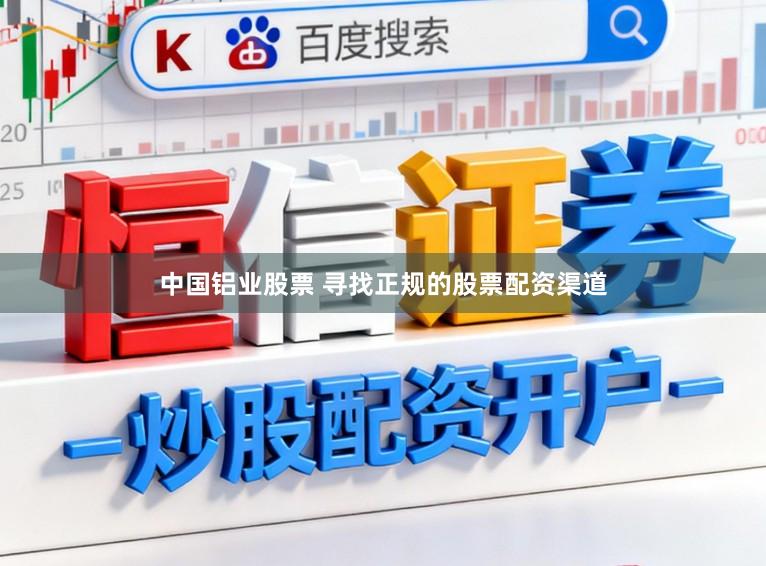 中国铝业股票 寻找正规的股票配资渠道