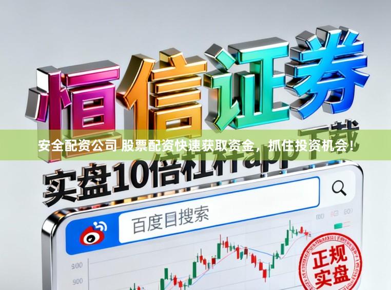 安全配资公司 股票配资快速获取资金，抓住投资机会！