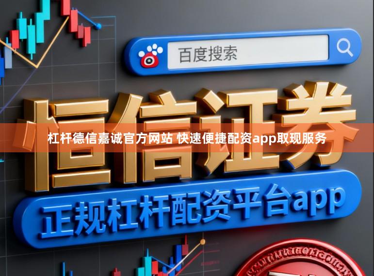 杠杆德信嘉诚官方网站 快速便捷配资app取现服务