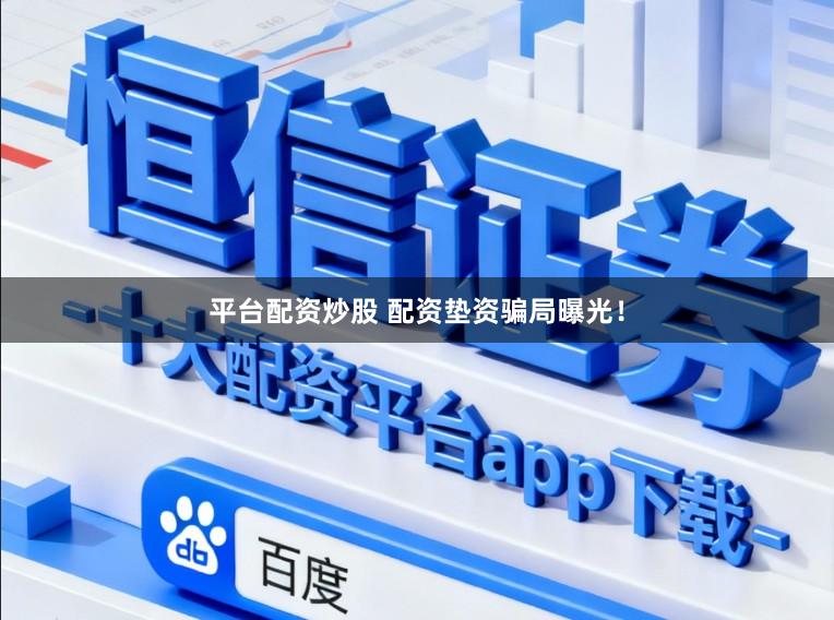 平台配资炒股 配资垫资骗局曝光！