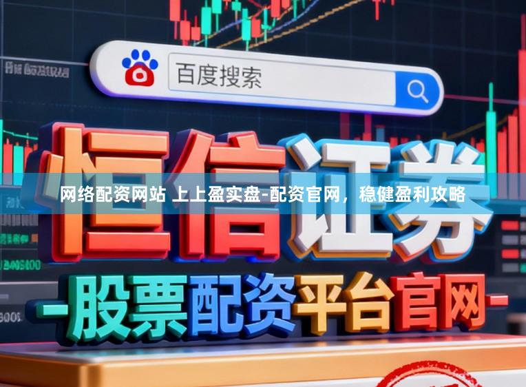 网络配资网站 上上盈实盘-配资官网，稳健盈利攻略