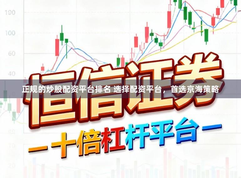 正规的炒股配资平台排名 选择配资平台，首选京海策略