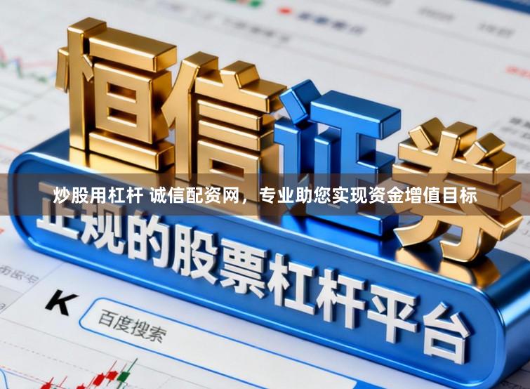 炒股用杠杆 诚信配资网，专业助您实现资金增值目标