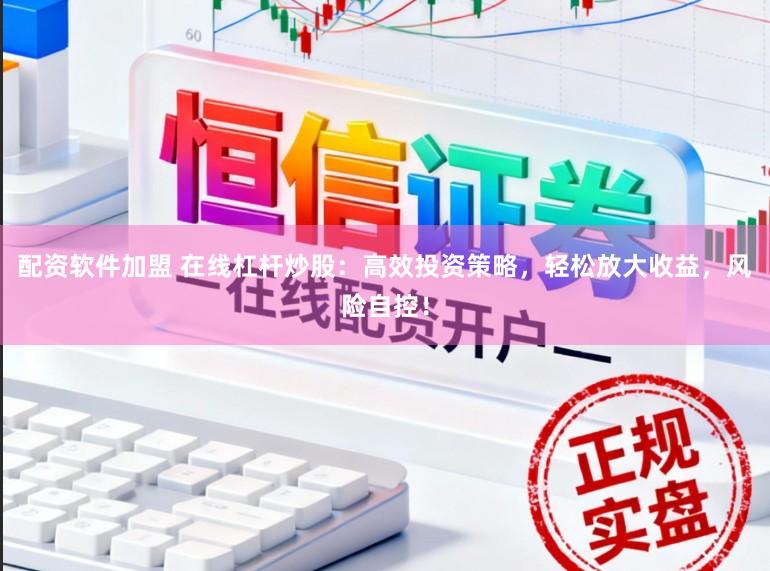 配资软件加盟 在线杠杆炒股：高效投资策略，轻松放大收益，风险自控！