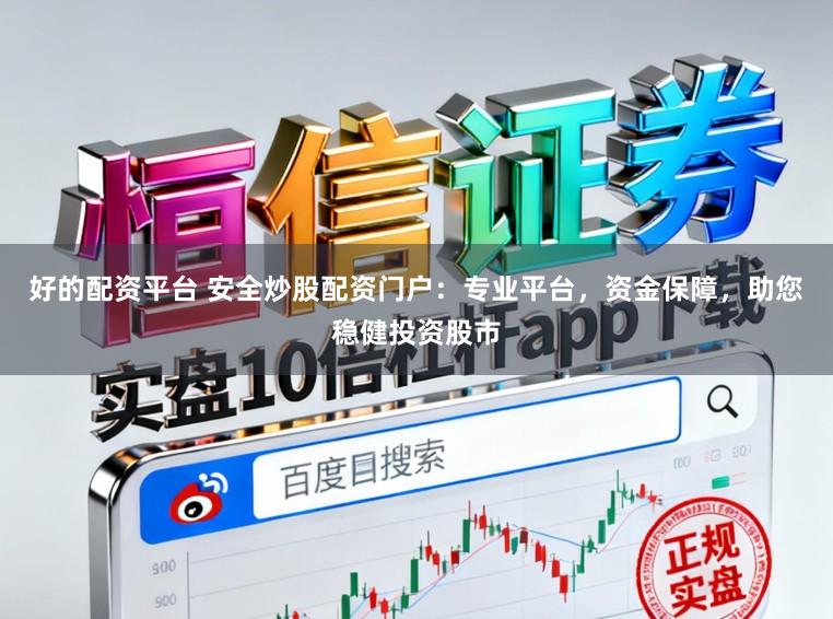 好的配资平台 安全炒股配资门户：专业平台，资金保障，助您稳健投资股市